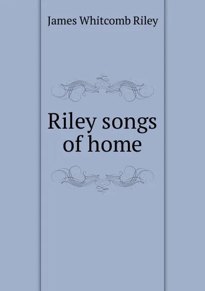 Обложка книги Riley songs of home, James Whitcomb Riley