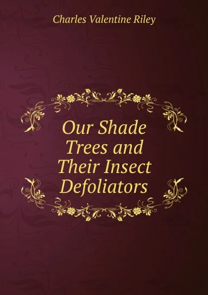 Обложка книги Our Shade Trees and Their Insect Defoliators, Charles Valentine Riley