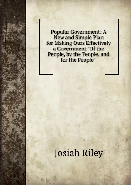 Обложка книги Popular Government: A New and Simple Plan for Making Ours Effectively a Government 