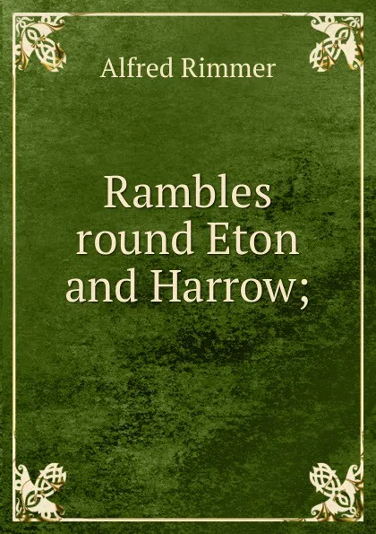 Обложка книги Rambles round Eton and Harrow;, Alfred Rimmer