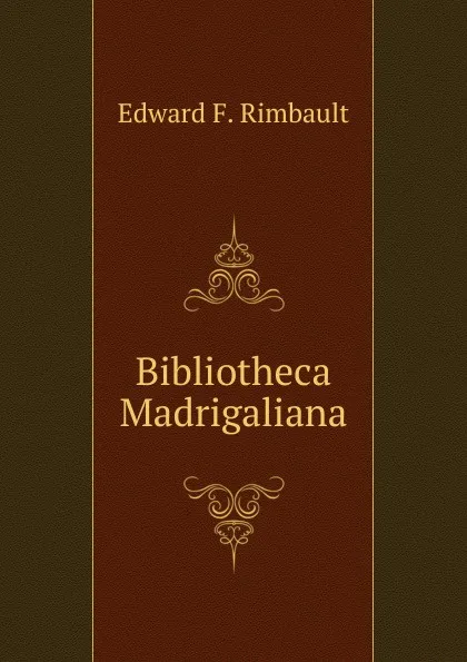 Обложка книги Bibliotheca Madrigaliana, Edward F. Rimbault