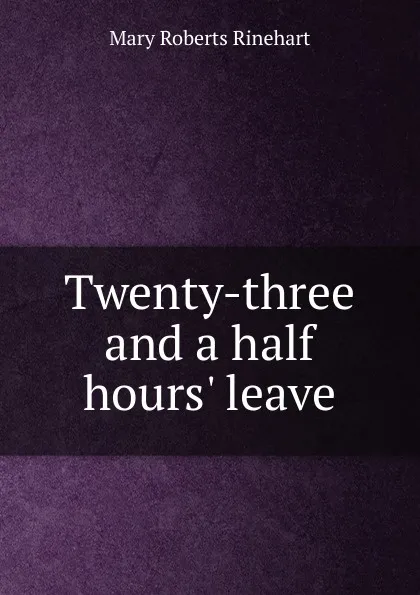 Обложка книги Twenty-three and a half hours. leave, Rinehart Mary Roberts