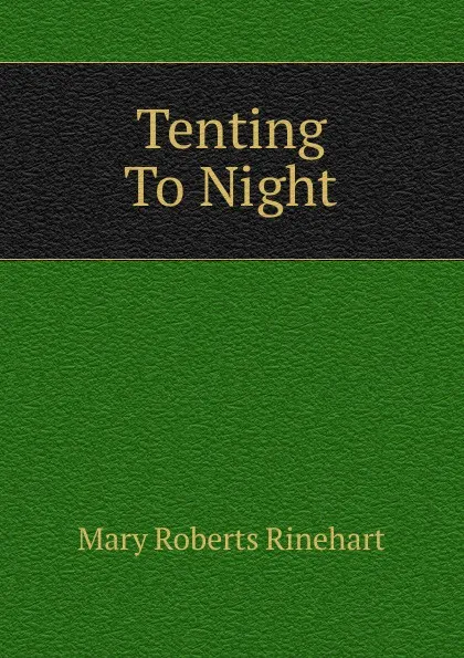 Обложка книги Tenting To Night, Rinehart Mary Roberts