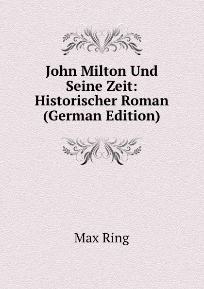 Обложка книги John Milton Und Seine Zeit: Historischer Roman (German Edition), Max Ring