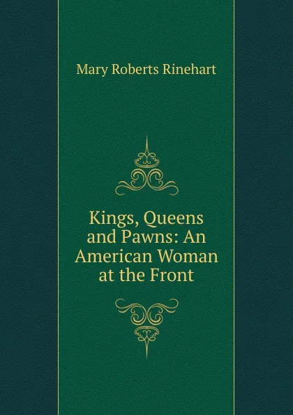 Обложка книги Kings, Queens and Pawns: An American Woman at the Front, Rinehart Mary Roberts