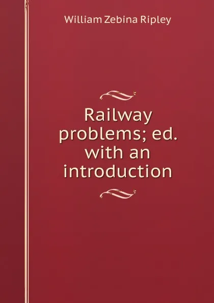 Обложка книги Railway problems; ed. with an introduction, Ripley William Zebina