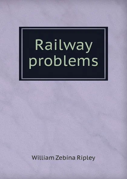 Обложка книги Railway problems, Ripley William Zebina