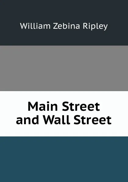 Обложка книги Main Street and Wall Street, Ripley William Zebina