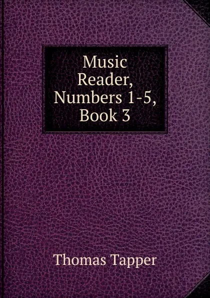 Обложка книги Music Reader, Numbers 1-5, Book 3, Thomas Tapper