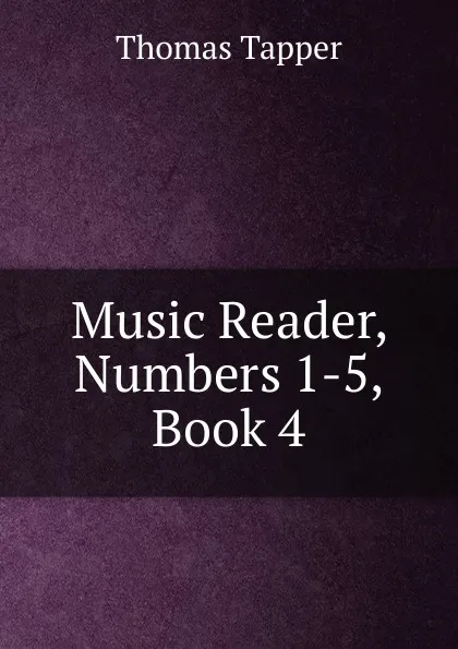 Обложка книги Music Reader, Numbers 1-5, Book 4, Thomas Tapper