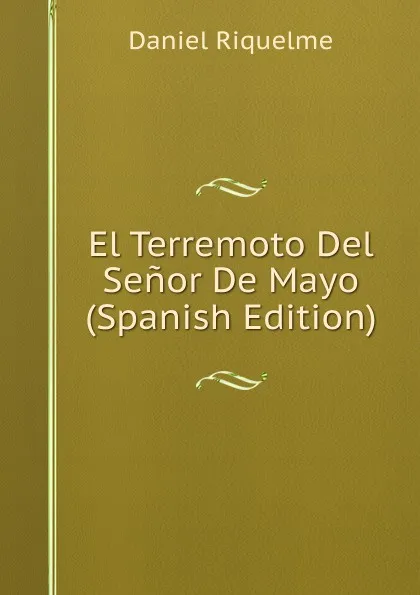 Обложка книги El Terremoto Del Senor De Mayo (Spanish Edition), Daniel Riquelme