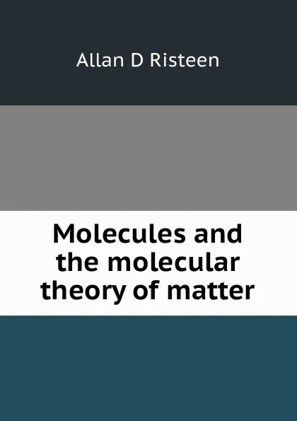 Обложка книги Molecules and the molecular theory of matter, Allan D Risteen