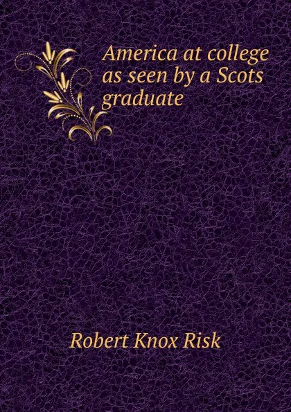 Обложка книги America at college as seen by a Scots graduate, Robert Knox Risk