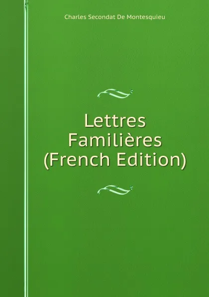 Обложка книги Lettres Familieres (French Edition), Charles Secondat De Montesquieu