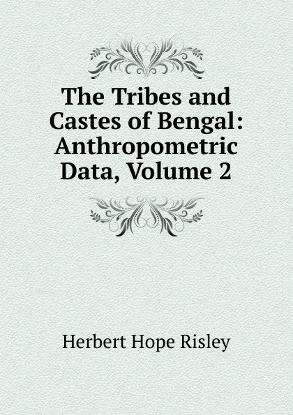 Обложка книги The Tribes and Castes of Bengal: Anthropometric Data, Volume 2, Herbert Hope Risley