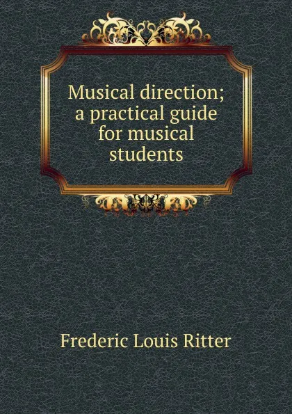 Обложка книги Musical direction; a practical guide for musical students, Frédéric Louis Ritter