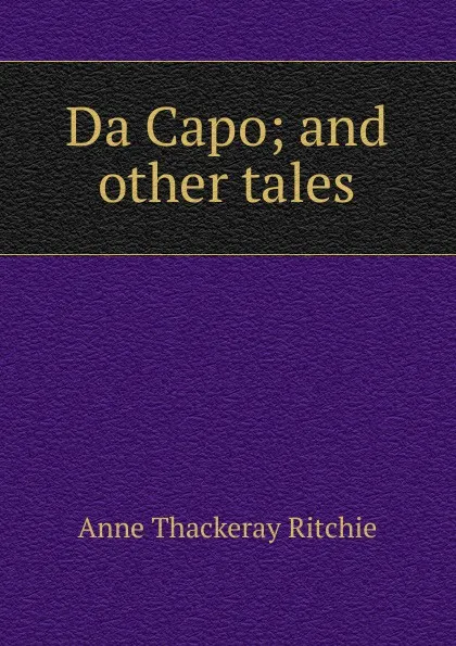 Обложка книги Da Capo; and other tales, Ritchie Anne Thackeray