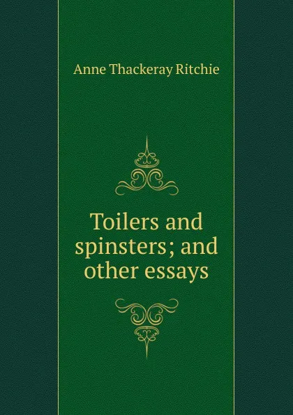 Обложка книги Toilers and spinsters; and other essays, Ritchie Anne Thackeray