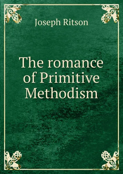 Обложка книги The romance of Primitive Methodism, Joseph Ritson