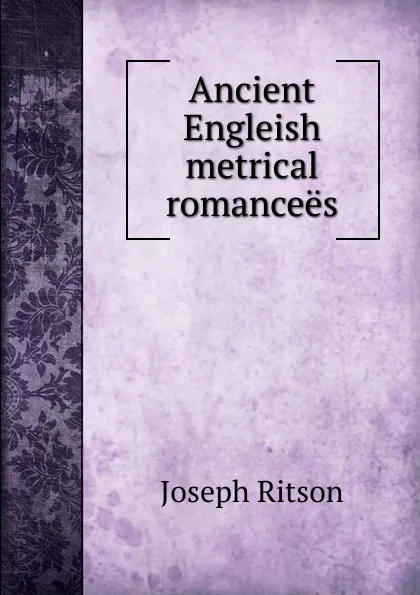 Обложка книги Ancient Engleish metrical romancees, Joseph Ritson