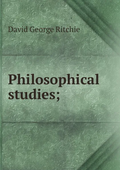 Обложка книги Philosophical studies;, David George Ritchie