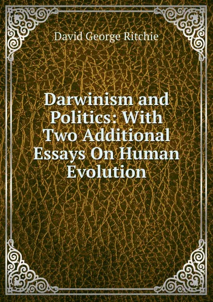 Обложка книги Darwinism and Politics: With Two Additional Essays On Human Evolution, David George Ritchie