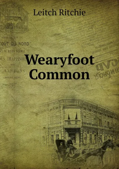 Обложка книги Wearyfoot Common, Leitch Ritchie