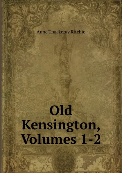 Обложка книги Old Kensington, Volumes 1-2, Ritchie Anne Thackeray