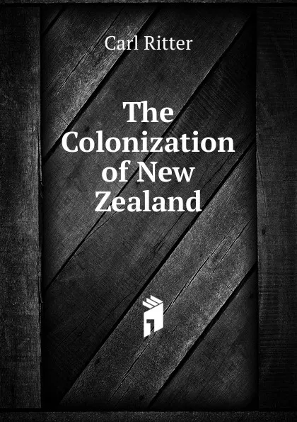 Обложка книги The Colonization of New Zealand, Carl Ritter