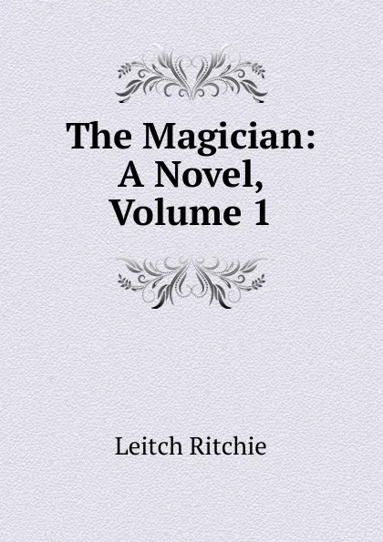 Обложка книги The Magician: A Novel, Volume 1, Leitch Ritchie