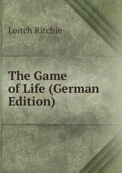 Обложка книги The Game of Life (German Edition), Leitch Ritchie