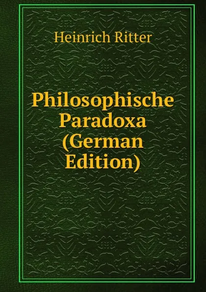 Обложка книги Philosophische Paradoxa (German Edition), Heinrich Ritter