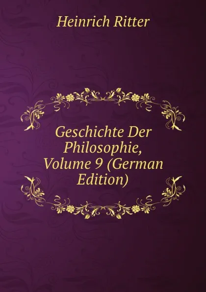 Обложка книги Geschichte Der Philosophie, Volume 9 (German Edition), Heinrich Ritter