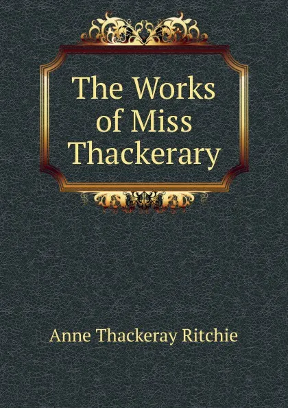 Обложка книги The Works of Miss Thackerary, Ritchie Anne Thackeray