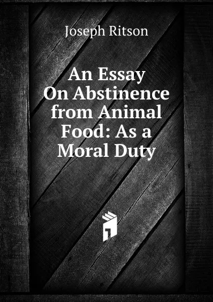 Обложка книги An Essay On Abstinence from Animal Food: As a Moral Duty, Joseph Ritson