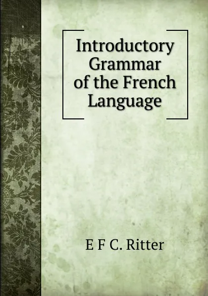 Обложка книги Introductory Grammar of the French Language, E.F. C. Ritter