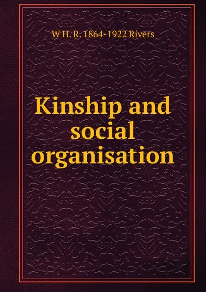 Обложка книги Kinship and social organisation, W H. R. 1864-1922 Rivers