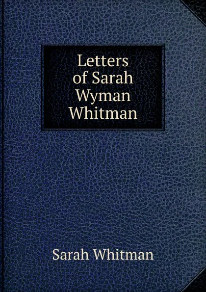 Обложка книги Letters of Sarah Wyman Whitman, Sarah Whitman