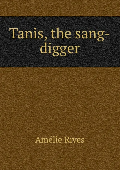 Обложка книги Tanis, the sang-digger, Amélie Rives