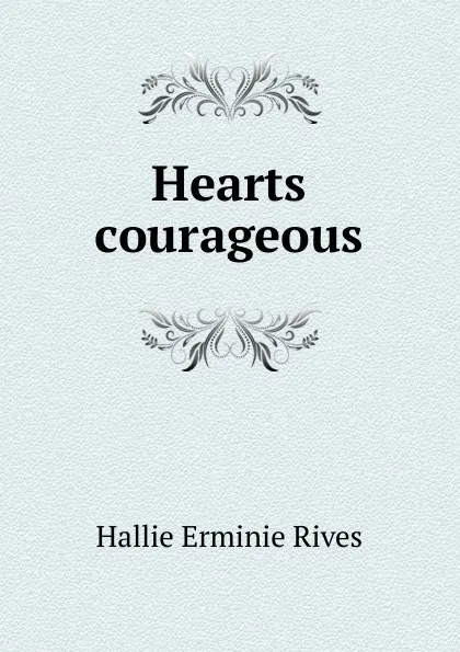 Обложка книги Hearts courageous, Hallie Erminie Rives