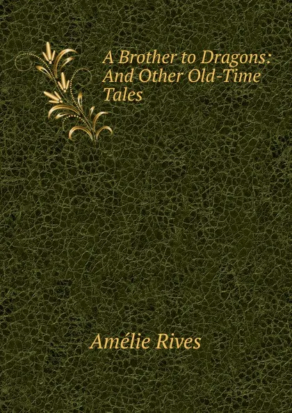 Обложка книги A Brother to Dragons: And Other Old-Time Tales, Amélie Rives