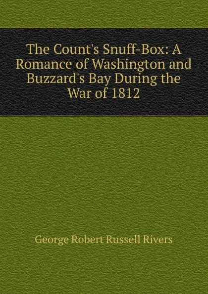 Обложка книги The Count.s Snuff-Box: A Romance of Washington and Buzzard.s Bay During the War of 1812, George Robert Russell Rivers