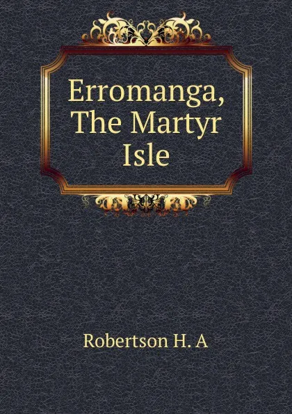 Обложка книги Erromanga, The Martyr Isle, Robertson H. A