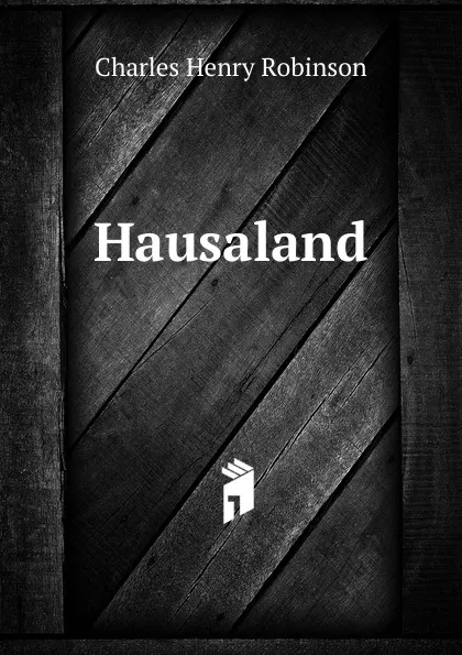 Обложка книги Hausaland, Charles Henry Robinson