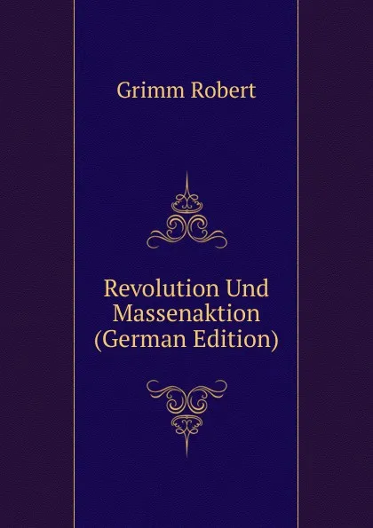 Обложка книги Revolution Und Massenaktion (German Edition), Grimm Robert