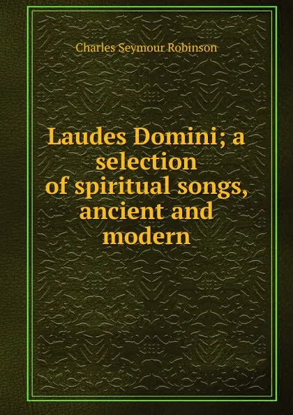 Обложка книги Laudes Domini; a selection of spiritual songs, ancient and modern, Charles Seymour Robinson