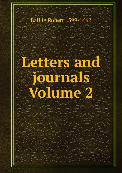 Обложка книги Letters and journals Volume 2, Baillie Robert 1599-1662