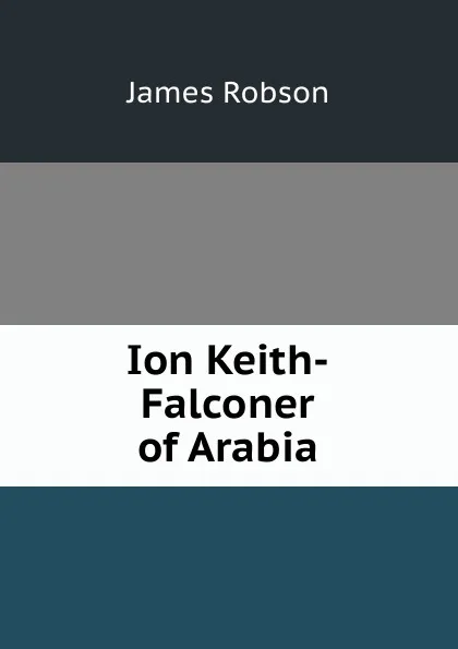 Обложка книги Ion Keith-Falconer of Arabia, James Robson