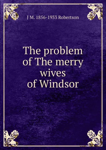 Обложка книги The problem of The merry wives of Windsor, J M. 1856-1933 Robertson