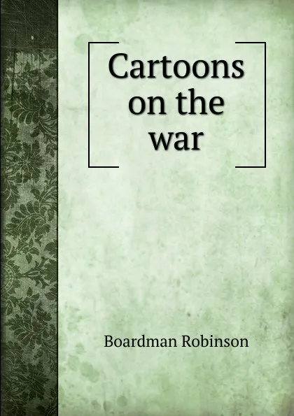 Обложка книги Cartoons on the war, Boardman Robinson